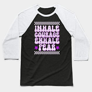 Inhale courage exhale fear Baseball T-Shirt